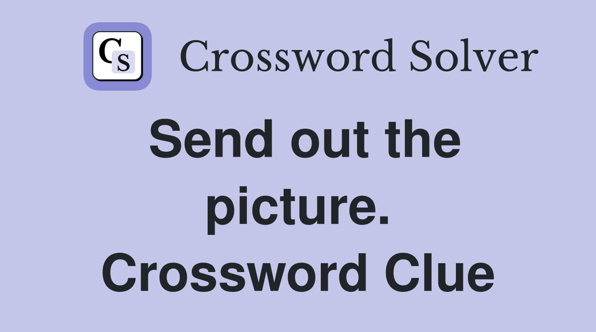 Send out the picture. Crossword Clue