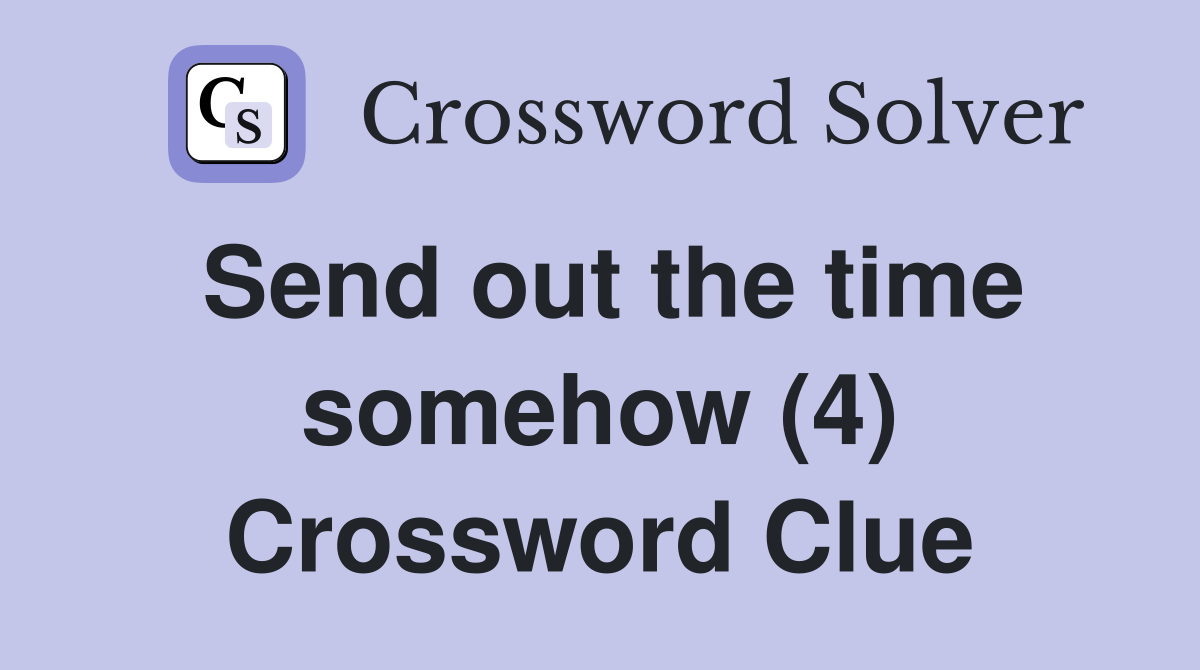 Send out the time somehow (4) Crossword Clue
