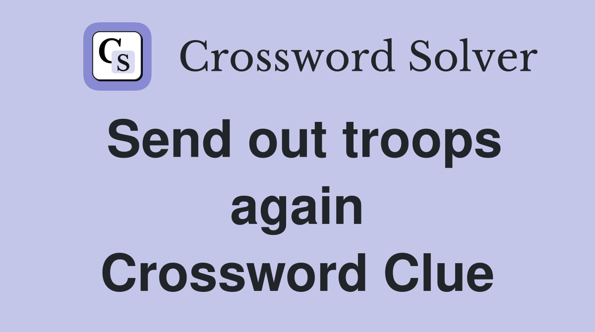 Send out troops again Crossword Clue
