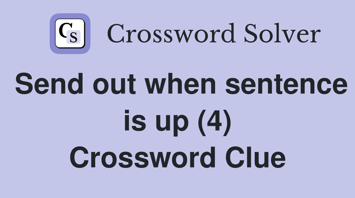 Send out when sentence is up (4) Crossword Clue