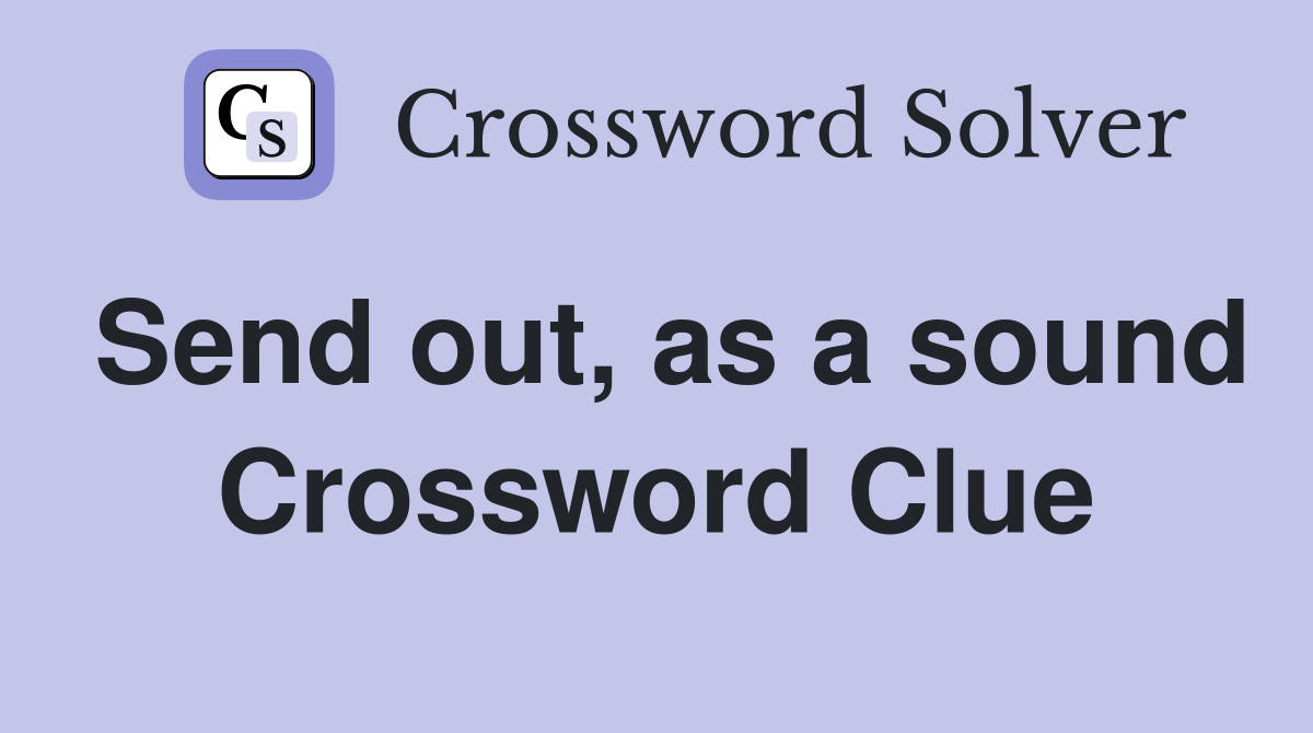 Send out, as a sound Crossword Clue