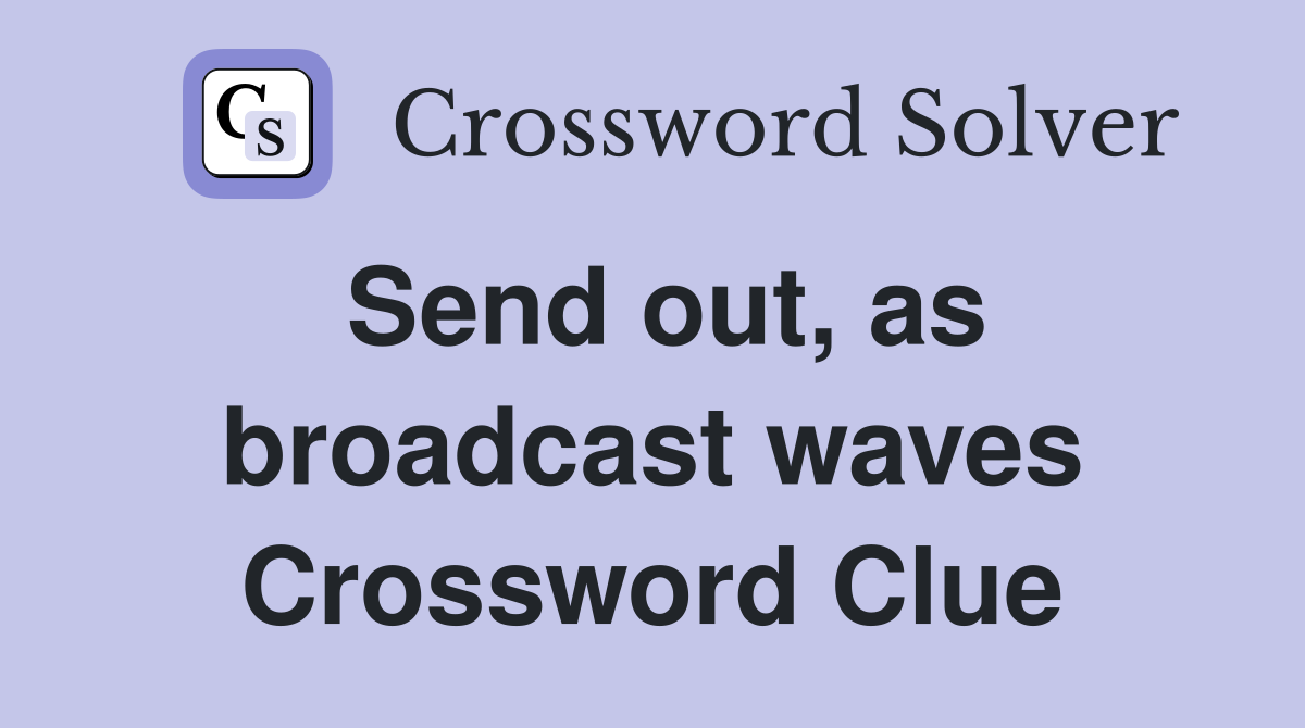 Send out, as broadcast waves Crossword Clue