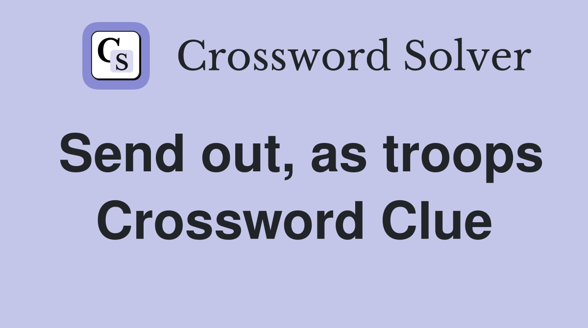 Send out, as troops Crossword Clue