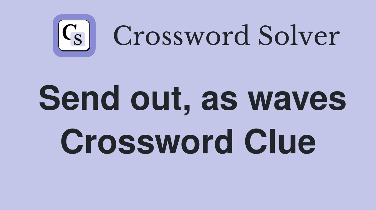 Send out, as waves Crossword Clue