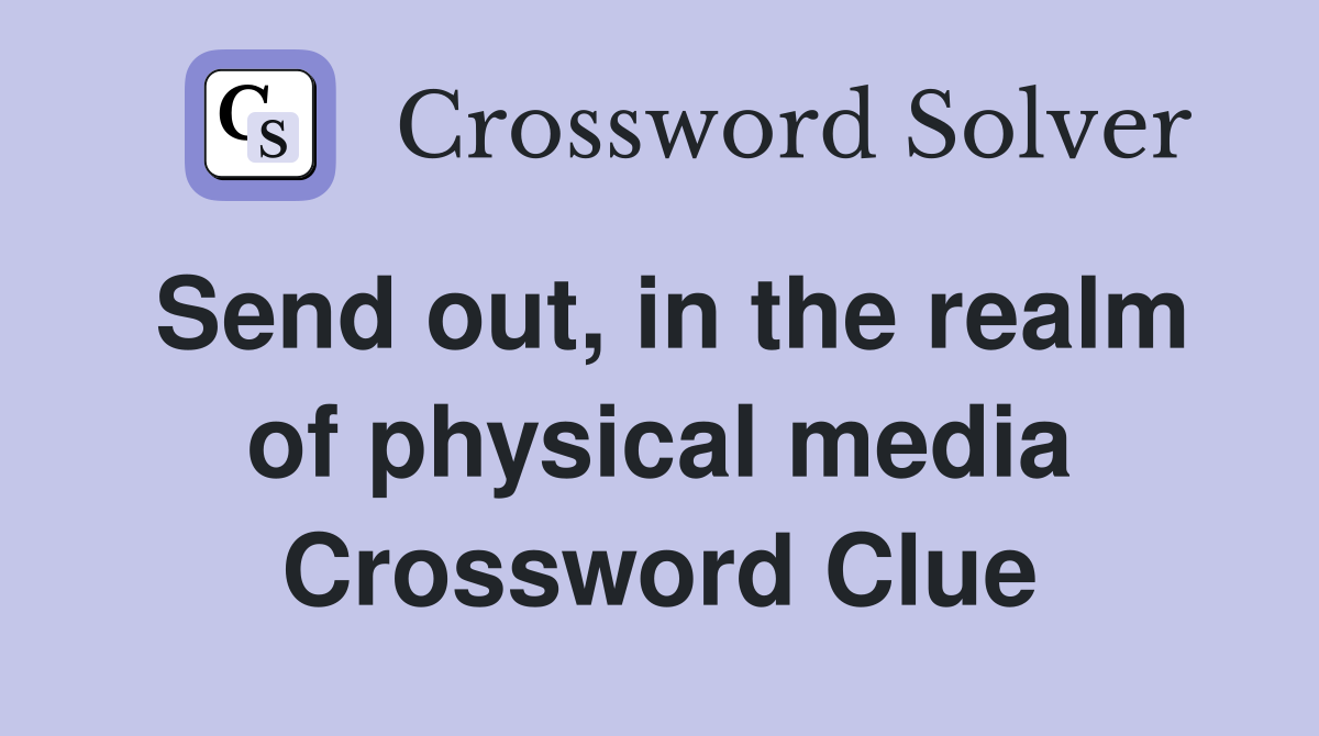 Send out, in the realm of physical media Crossword Clue