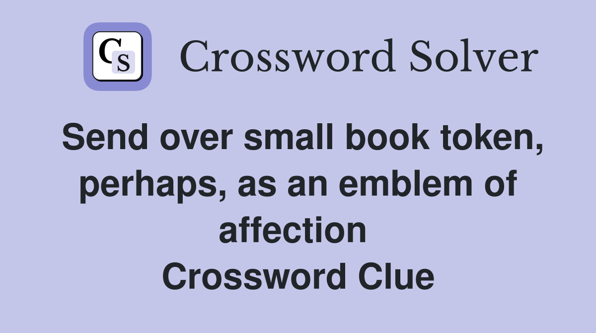 Send over small book token, perhaps, as an emblem of affection  Crossword Clue