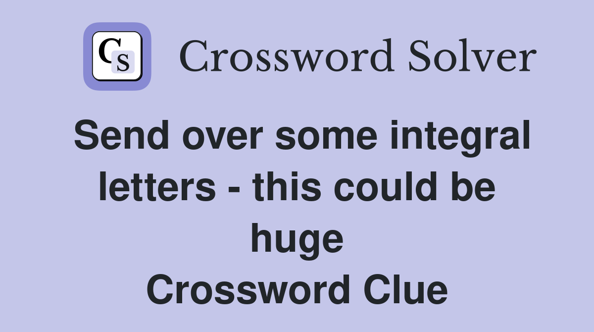 Send over some integral letters - this could be huge Crossword Clue