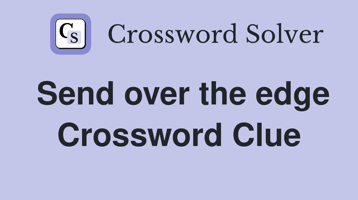 Send over the edge Crossword Clue