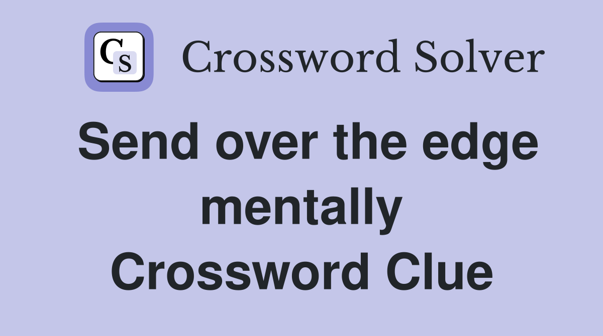 Send over the edge mentally Crossword Clue