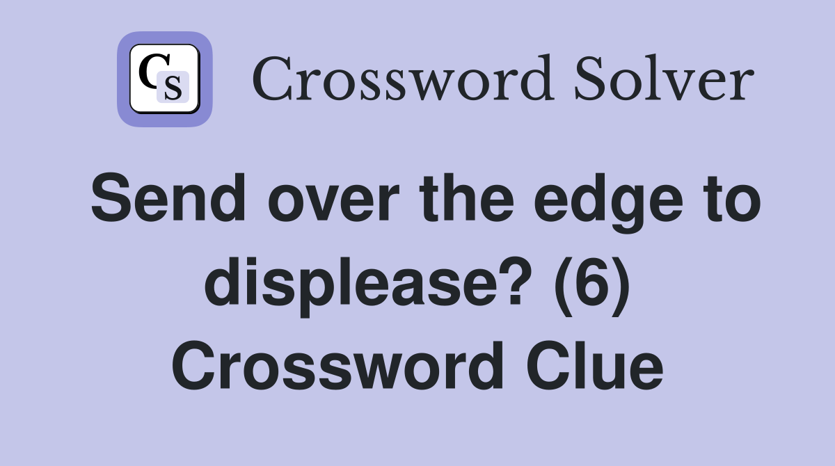 Send over the edge to displease? (6) Crossword Clue