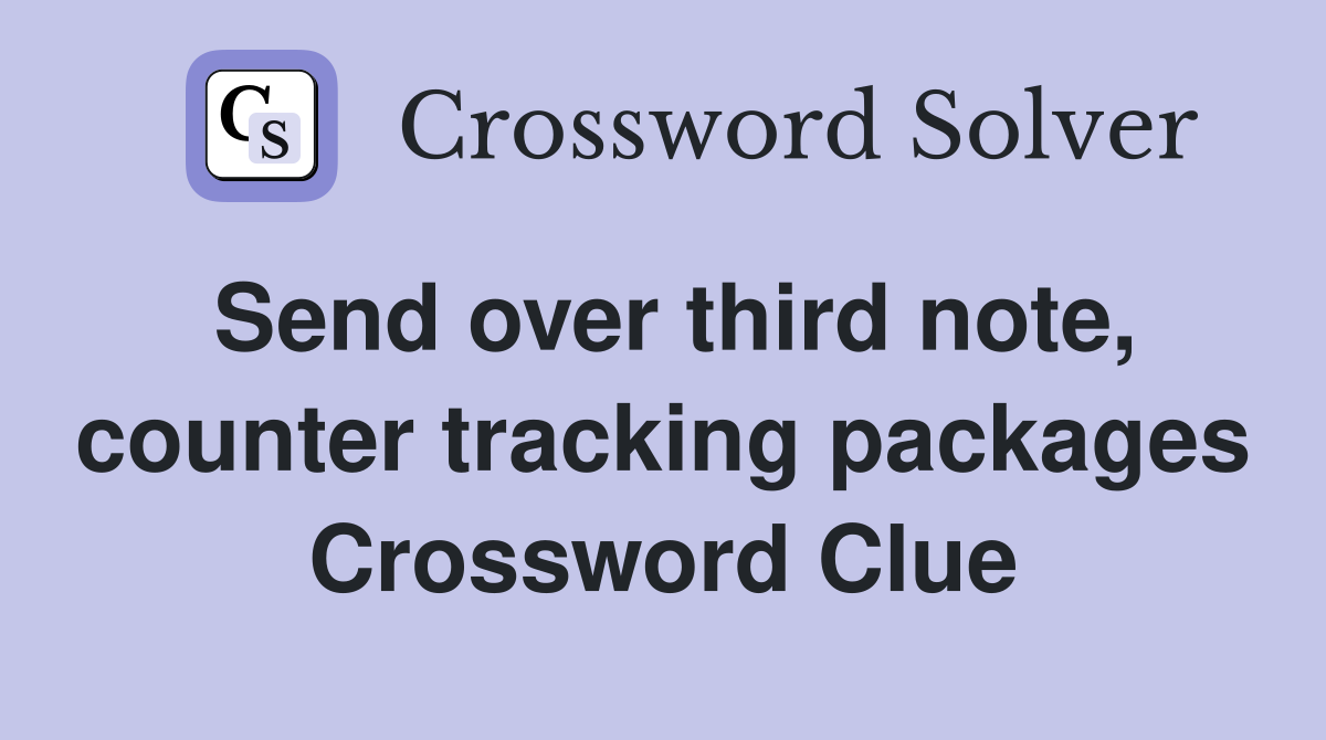 Send over third note, counter tracking packages Crossword Clue