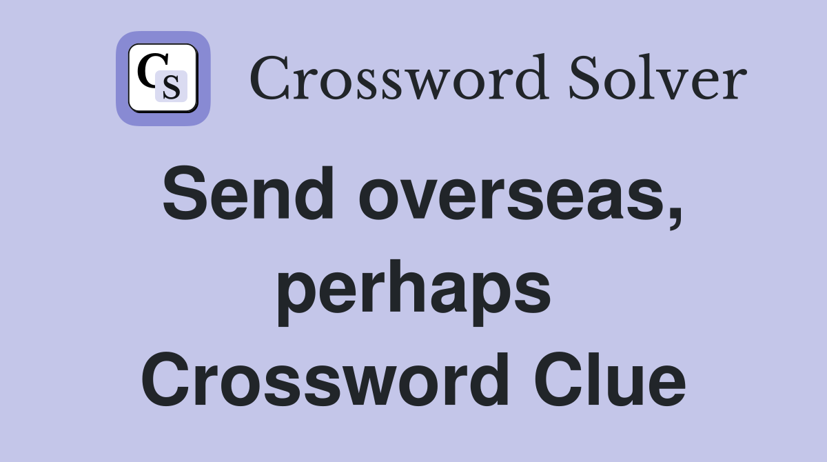 Send overseas, perhaps Crossword Clue