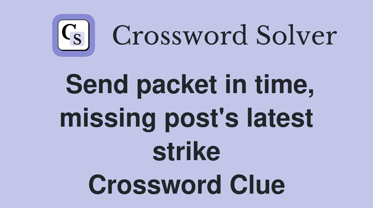 Send packet in time, missing post's latest strike Crossword Clue