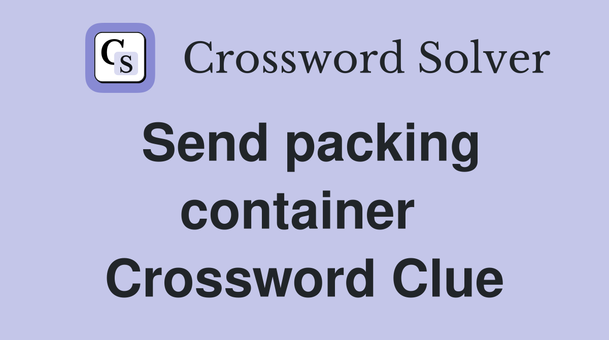 Send packing container  Crossword Clue