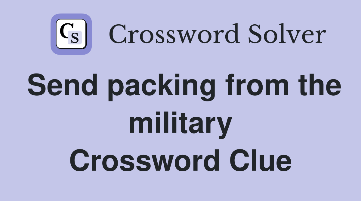 Send packing from the military Crossword Clue
