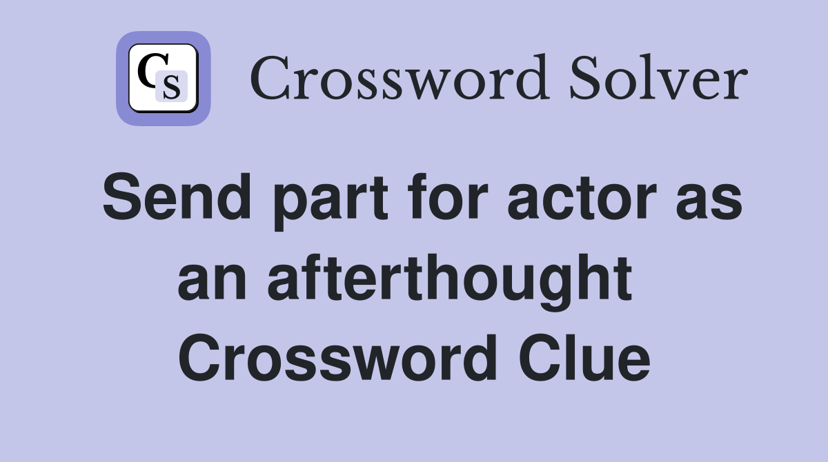 Send part for actor as an afterthought  Crossword Clue