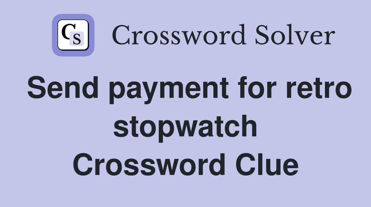 Send payment for retro stopwatch Crossword Clue