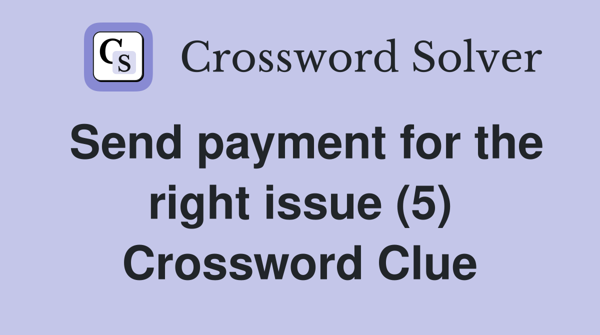 Send payment for the right issue (5) Crossword Clue