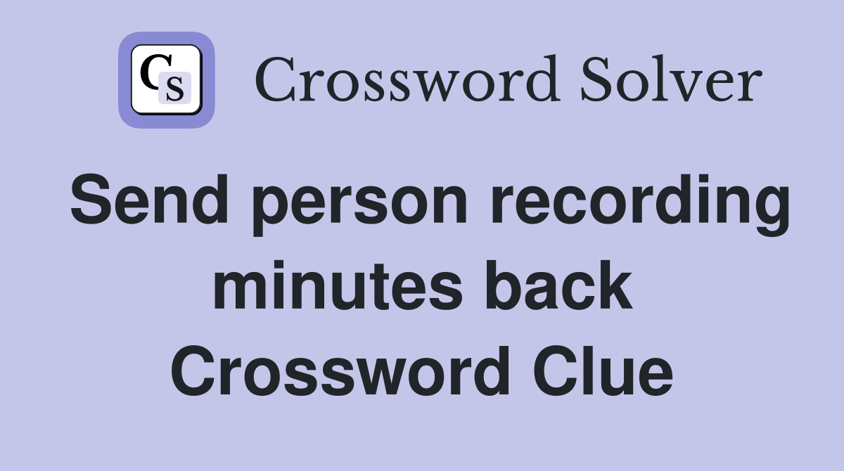 Send person recording minutes back Crossword Clue