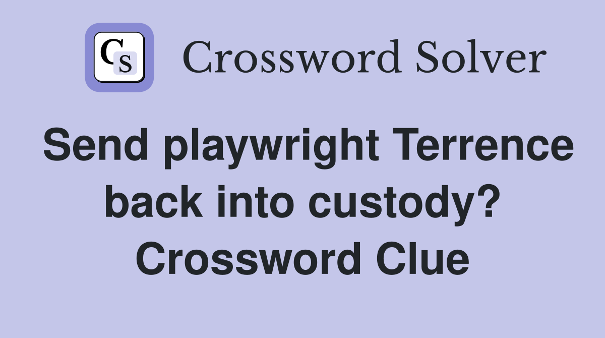 Send playwright Terrence back into custody? Crossword Clue