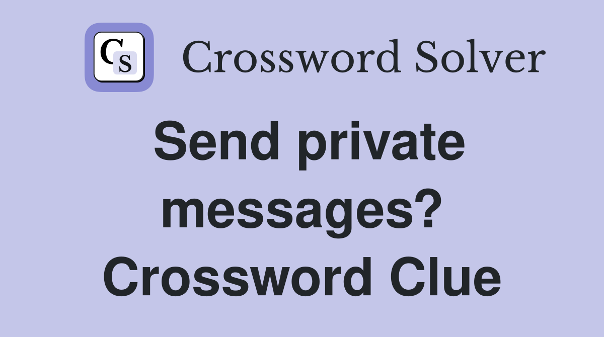 Send private messages? Crossword Clue
