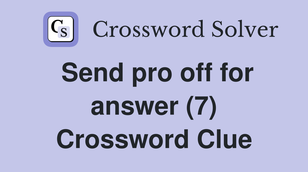 Send pro off for answer (7) Crossword Clue