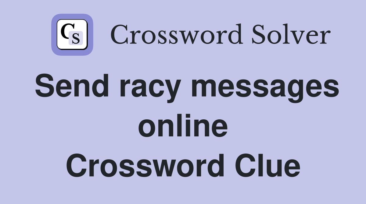 Send racy messages online Crossword Clue