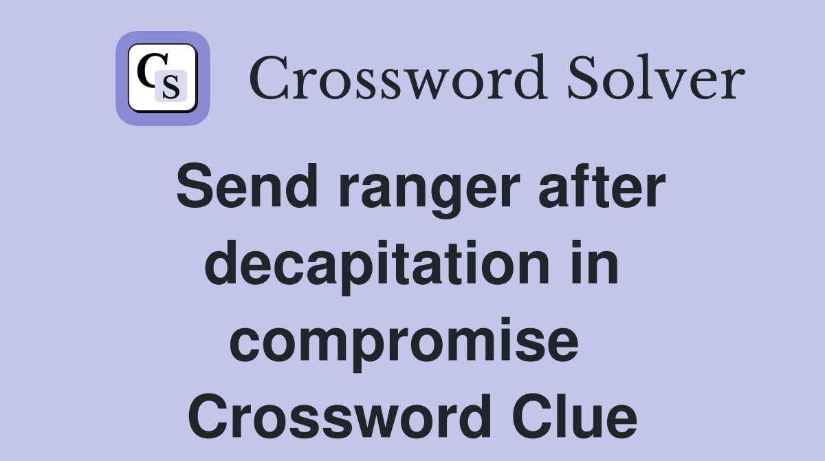 Send ranger after decapitation in compromise  Crossword Clue