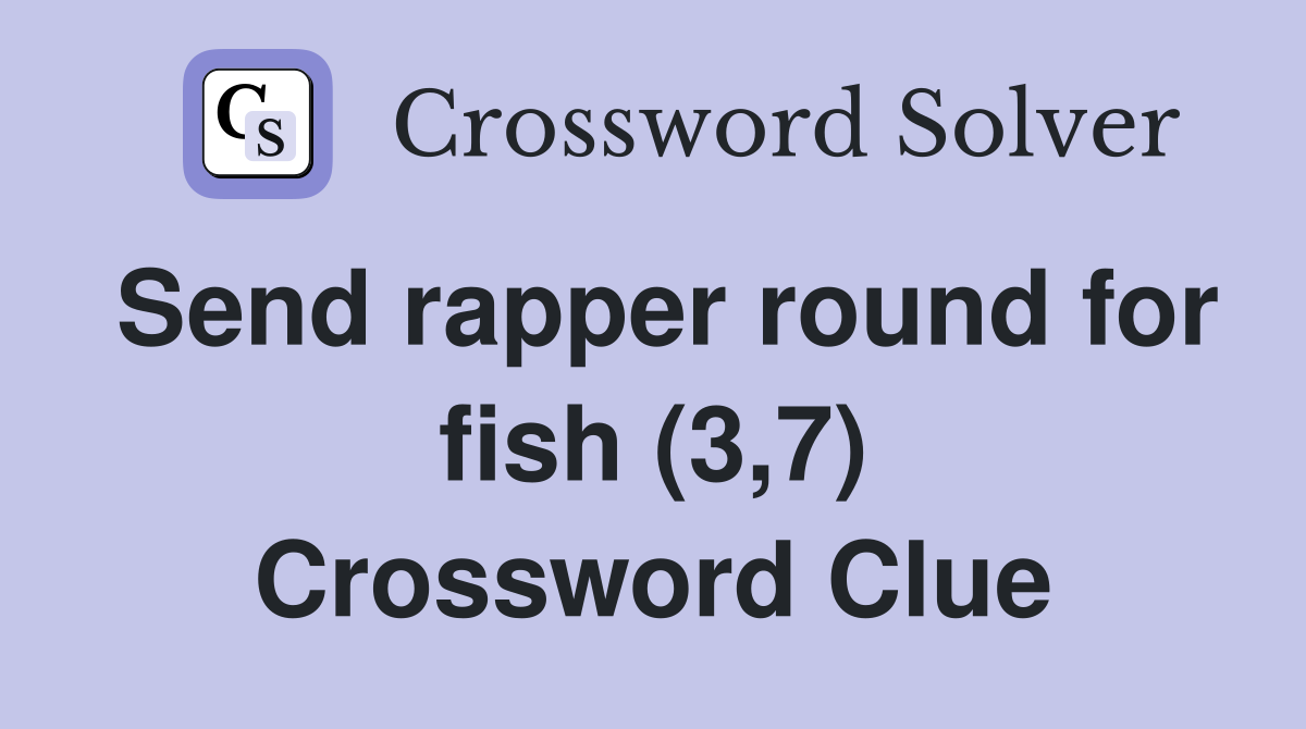 Send rapper round for fish (3,7) Crossword Clue