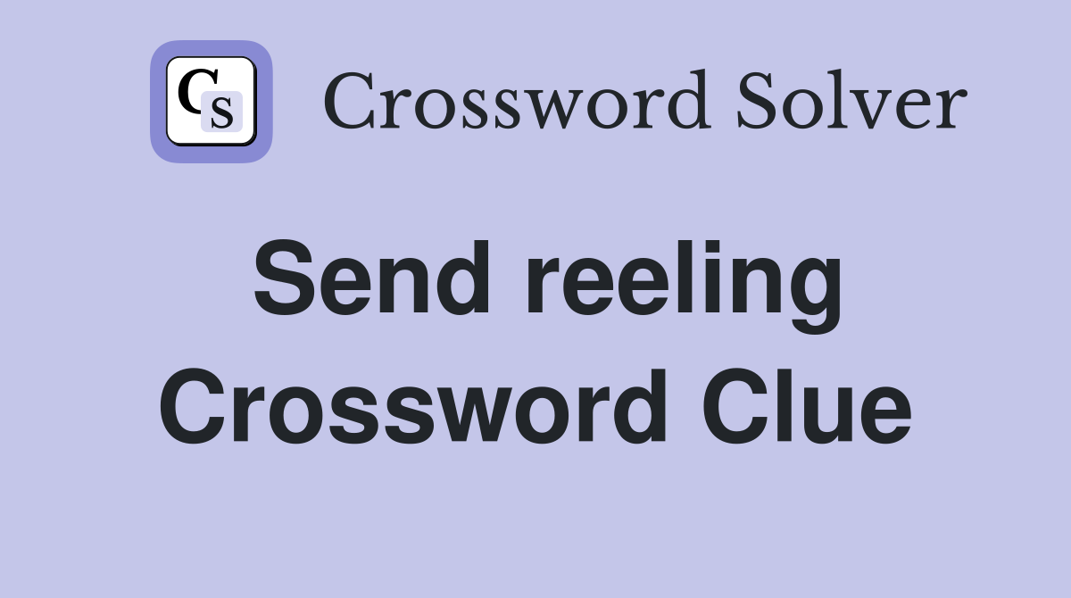 Send reeling Crossword Clue