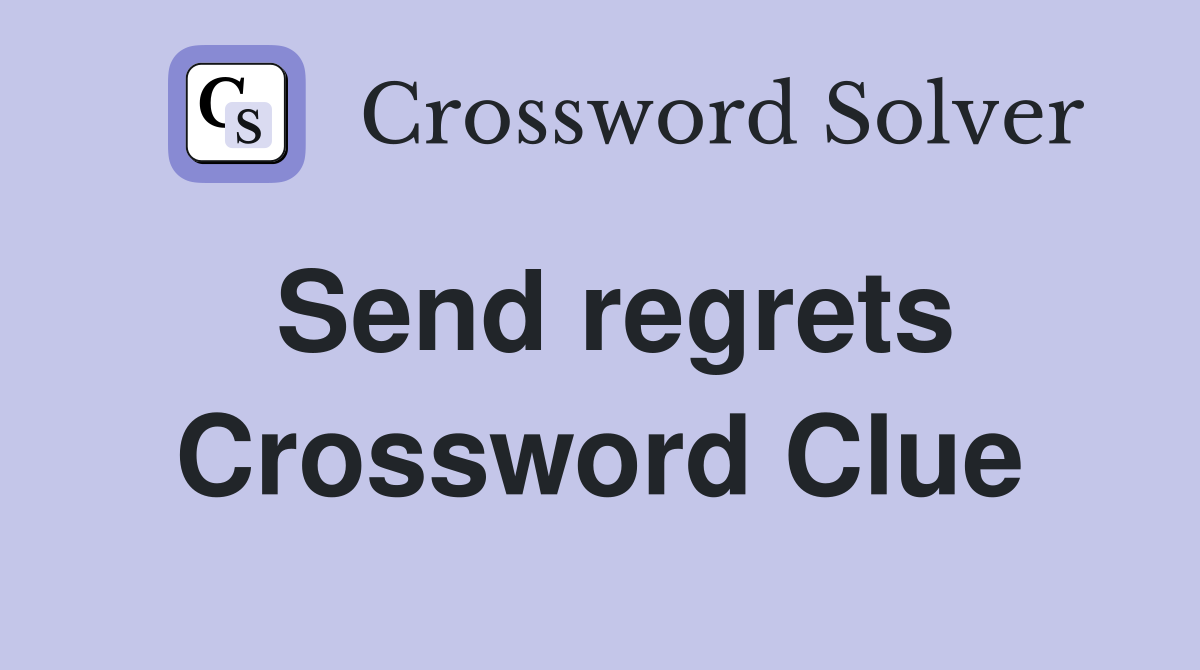 Send regrets Crossword Clue