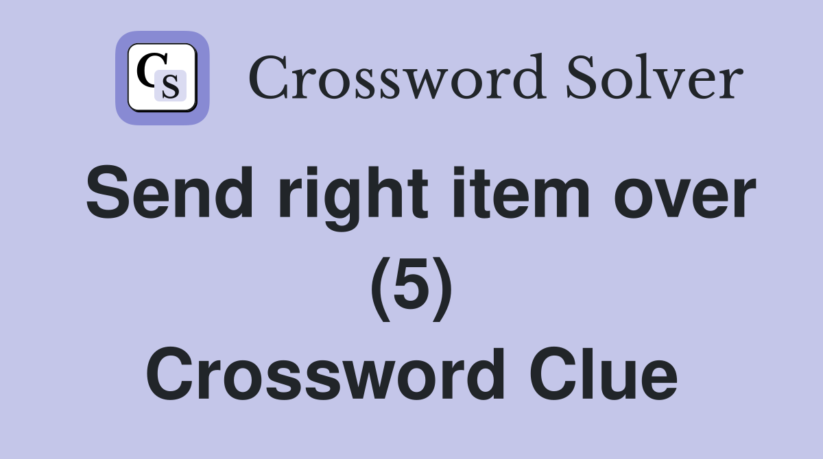 Send right item over (5) Crossword Clue