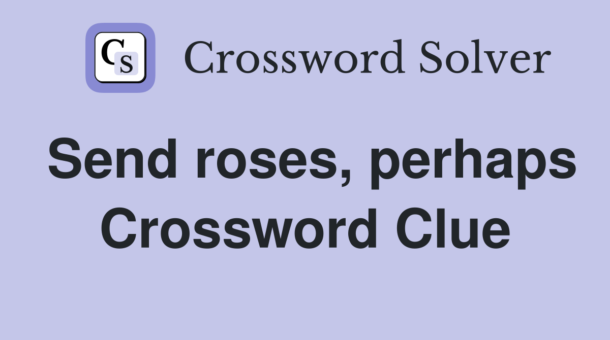Send roses, perhaps Crossword Clue