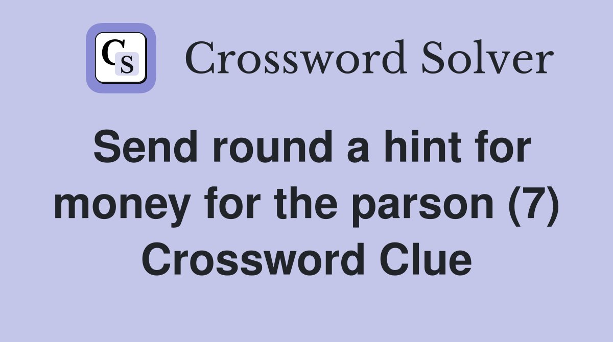 Send round a hint for money for the parson (7) Crossword Clue