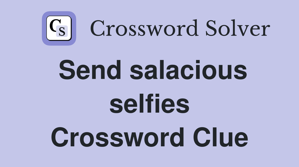 Send salacious selfies Crossword Clue
