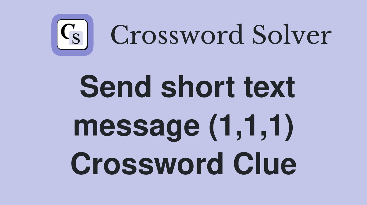 Send short text message (1,1,1) Crossword Clue
