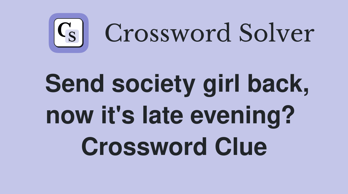 Send society girl back, now it's late evening?  Crossword Clue