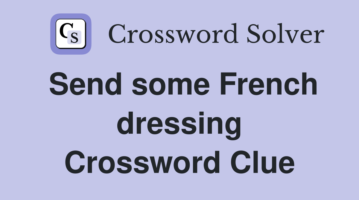 Send some French dressing Crossword Clue