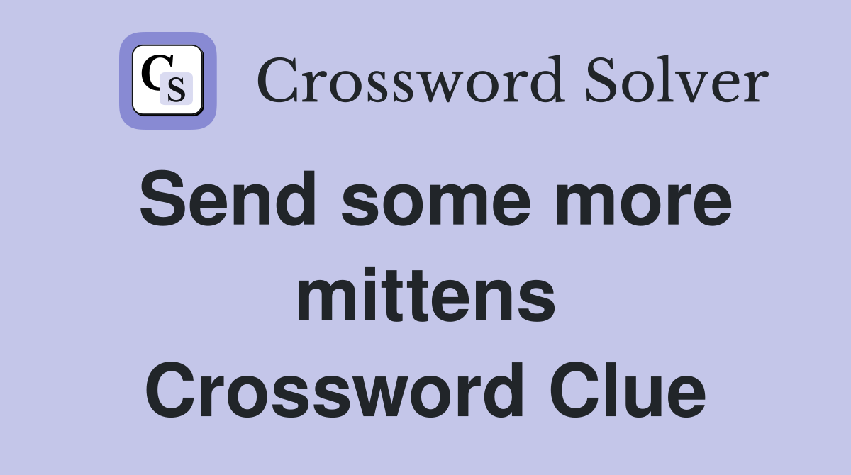 Send some more mittens Crossword Clue
