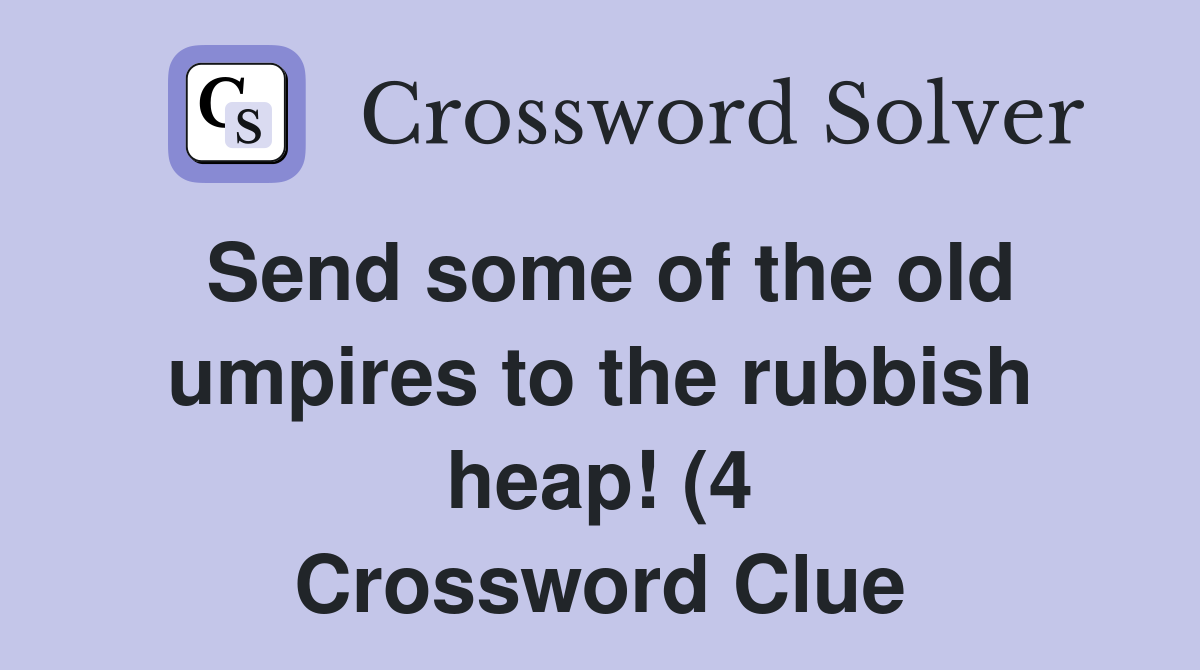 Send some of the old umpires to the rubbish heap (4) Crossword Clue Send some of the old umpires to the rubbish heap (4) Crossword Clue