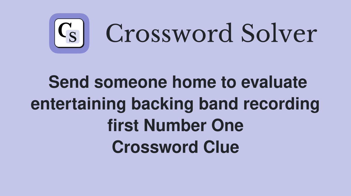 Send someone home to evaluate entertaining backing band recording first Number One Crossword Clue