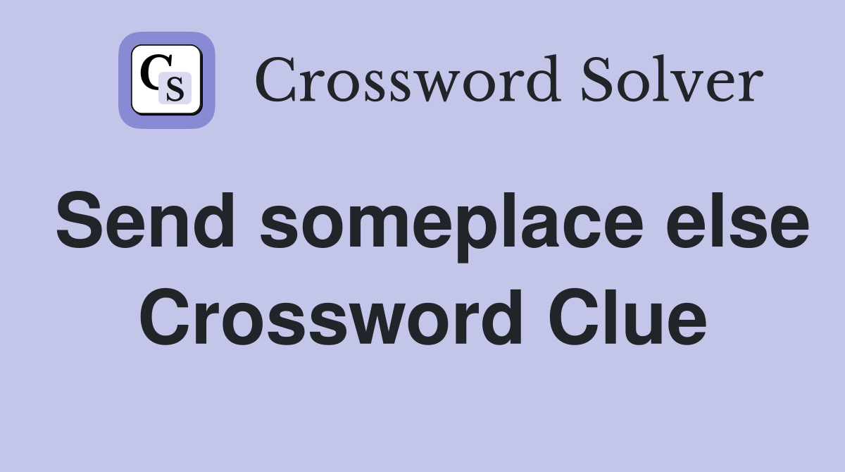 Send someplace else Crossword Clue