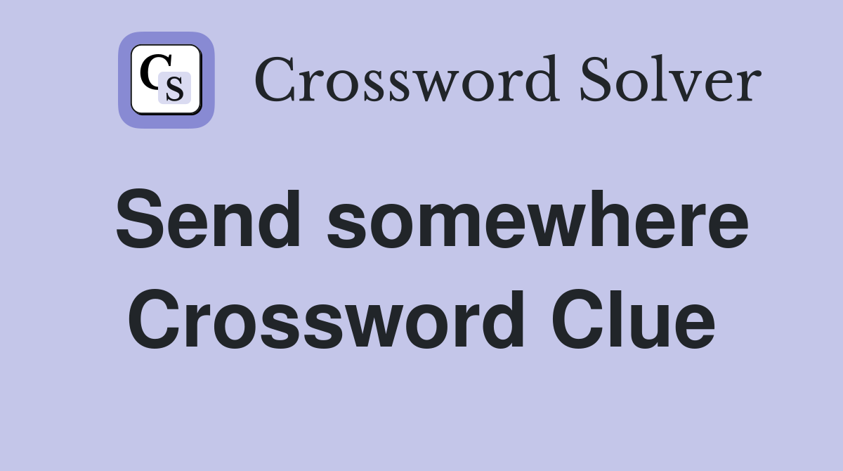 Send somewhere Crossword Clue