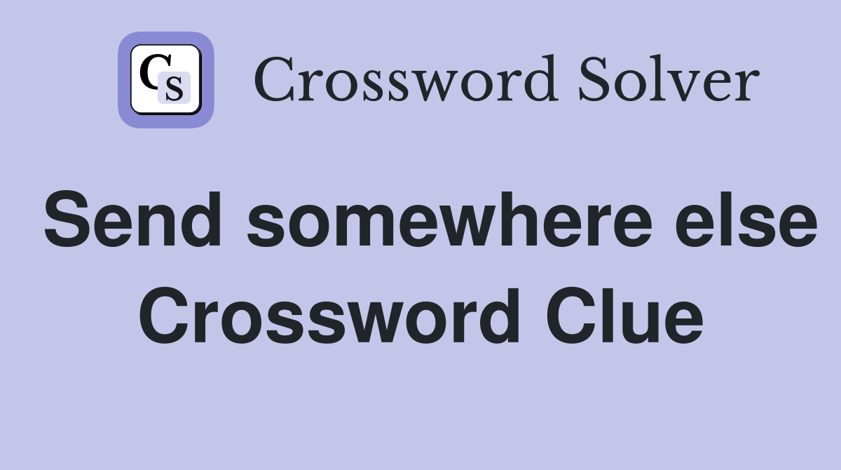 Send somewhere else Crossword Clue