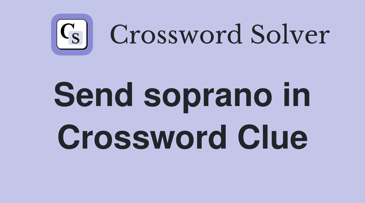 Send soprano in  Crossword Clue