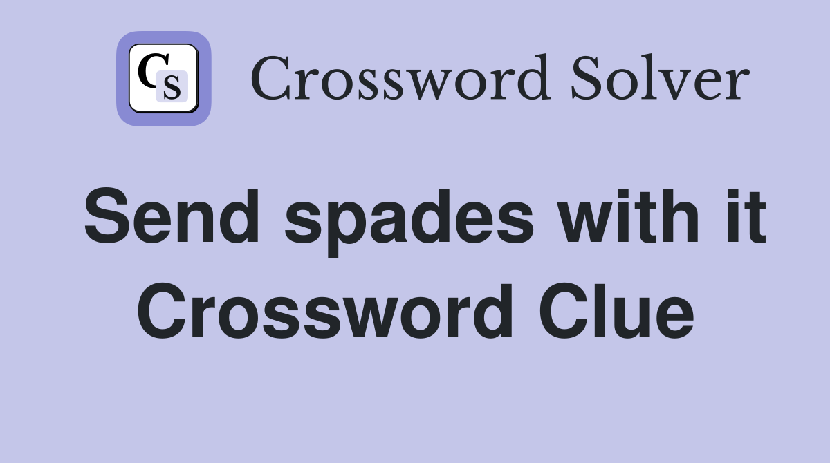 Send spades with it Crossword Clue