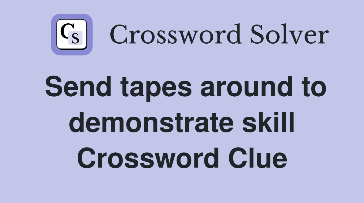 Send tapes around to demonstrate skill Crossword Clue