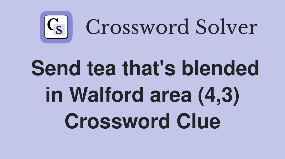 Send tea that's blended in Walford area (4,3) Crossword Clue