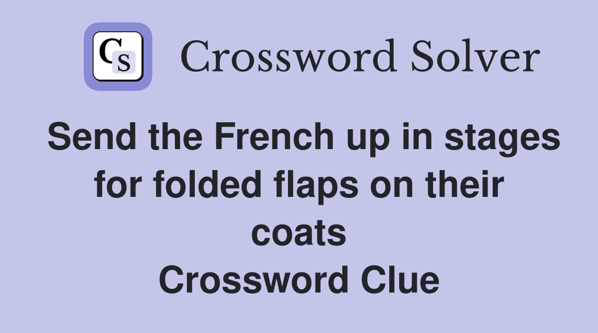 Send the French up in stages for folded flaps on their coats Crossword Clue