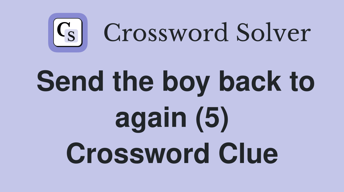 Send the boy back to again (5) Crossword Clue